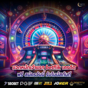แจกหนักเจ้าแรก betflik เครดิตฟรี สมัครวันนี้ รับโบนัสทันที